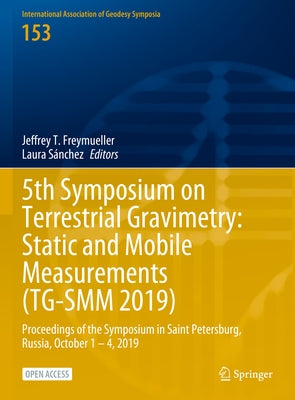 5th Symposium on Terrestrial Gravimetry: Static and Mobile Measurements (Tg-Smm 2019): Proceedings of the Symposium in Saint Petersburg, Russia, Octob by Freymueller, Jeffrey T.