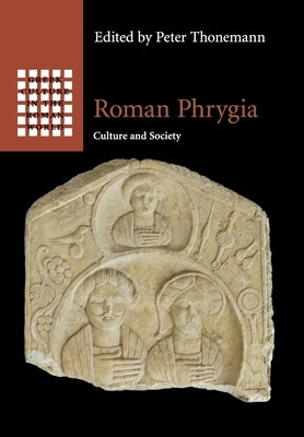 Roman Phrygia: Culture and Society by Thonemann, Peter