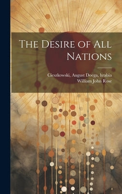 The Desire of all Nations by Cieszkowski, August Doega