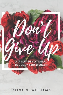 Don't Give Up: A 7-Day Devotional Journey for Women by Williams, Erica N.
