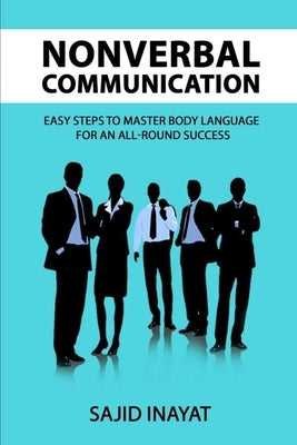 Nonverbal communication - Easy steps to master body language for an all-round success by Inayat, Sajid