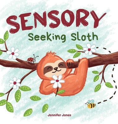 Sensory Seeking Sloth: A Sensory Processing Disorder Book for Kids and Adults of All Ages About a Sensory Diet For Ultimate Brain and Body He by Jones, Jennifer