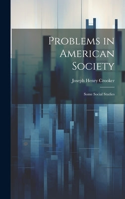 Problems in American Society: Some Social Studies by Crooker, Joseph Henry