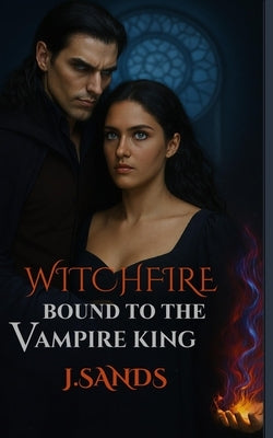 Witchfire Bound to the Vampire King: A Steamy Paranormal Romance Novel by Sands, J.