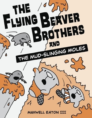 The Flying Beaver Brothers and the Mud-Slinging Moles by Eaton, Maxwell