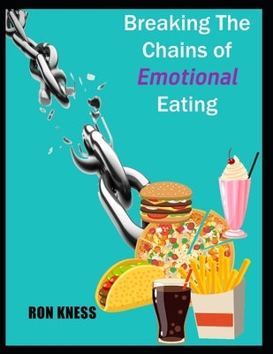 Breaking the Chains of Emotional Eating by Kness, Ron