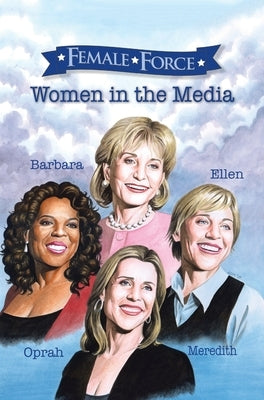 Female Force: Women of the Media: A Graphic Novel: Oprah, Barbara Walters, Ellen DeGeneres & Meredith Vieira by Cooke, Cw