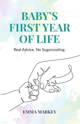 Baby's First Year of Life: Real Advice. No Sugarcoating. by Markey, Emma