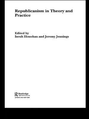 Republicanism in Theory and Practice by Honohan, Iseult