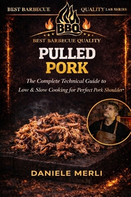 Pulled Pork: The Complete Technical Guide to Low & Slow Cooking for Perfect Pork Shoulder by Merli, Daniele