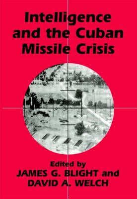 Intelligence and the Cuban Missile Crisis by Blight, James G.