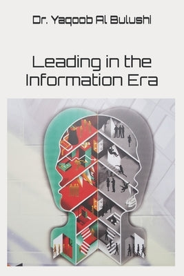 Leading in the Information Era by Al Bulushi, Yaqoob D. M.