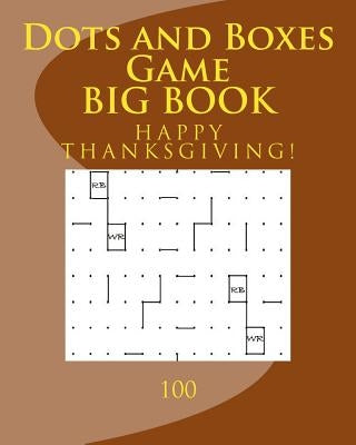 Dots and Boxes Game BIG BOOK: 100 (Thanksgiving Edition) by Foster, Richard B.