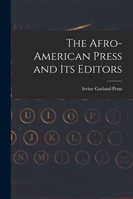 The Afro-American Press and Its Editors by Penn, Irvine Garland