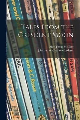 Tales From the Crescent Moon by McNeer, May Yonge 1902-