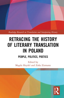 Retracing the History of Literary Translation in Poland: People, Politics, Poetics by Heydel, Magda