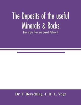 The deposits of the useful minerals & rocks; their origin, form, and content (Volume I) by F. Beyschlag