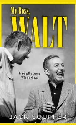 My Boss, Walt: Making the Disney Wildlife Shows by Couffer, Jack