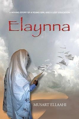 Elaynna: A Moving Story of a Young Girl and a Lost Education by Ellaahi, Musart