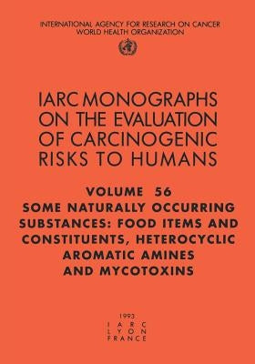 Some Naturally Occurring Substances: Food Items and Constituents: Heterocyclic Aromatic Amines and Mycotoxins by The International Agency for Research on