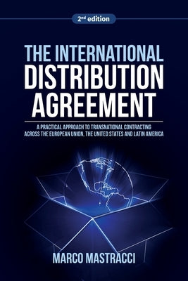 The International Distribution Agreement: Transnational Contracting across the European Union, the United States and Latin America by Mastracci, Marco