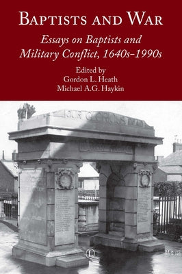 Baptists and War: Essays on Baptists and Military Conflict, 1640s-1990s by Haykin, Michael Ag