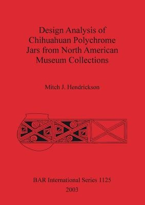Design Analysis of Chihuahuan Polychrome Jars Fro North American Museum Collections by Hendrickson, Mitch J.
