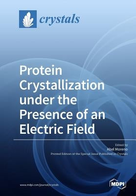 Protein Crystallization under the Presence of an Electric Field by Moreno, Abel