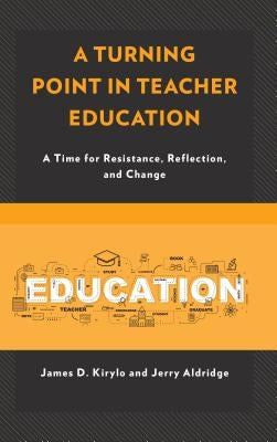 A Turning Point in Teacher Education: A Time for Resistance, Reflection, and Change by Kirylo, James D.