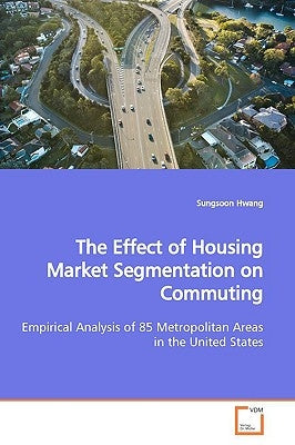 The Effect of Housing Market Segmentation on Commuting by Hwang, Sungsoon