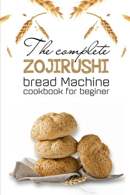 The Complete Zojirushi Bread Machine Cookbook For Beginer: Meal Prep For Weight Loss Female by Pichon, Sidney