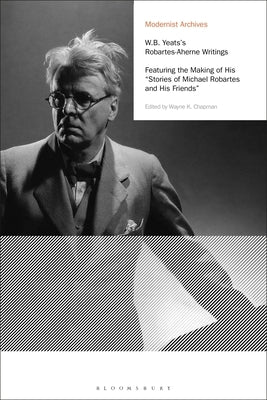 W.B. Yeats's Robartes-Aherne Writings: Featuring the Making of His Stories of Michael Robartes and His Friends by Chapman, Wayne K.