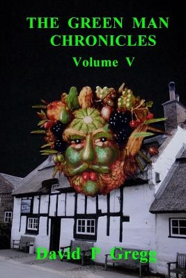 The Green Man Chronicles Volume V: Volume V by Gregg, David P.