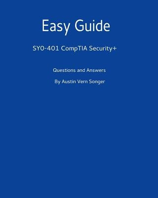 Easy Guide: Sy0-401 Comptia Security+: Questions and Answers by Songer, Austin Vern