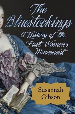 The Bluestockings: A History of the First Women's Movement by Gibson, Susannah