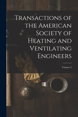 Transactions of the American Society of Heating and Ventilating Engineers; Volume 2 by Anonymous