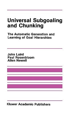 Universal Subgoaling and Chunking: The Automatic Generation and Learning of Goal Hierarchies by Laird, John