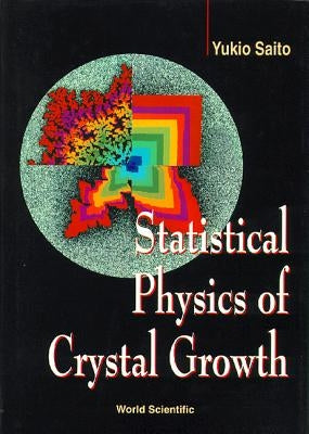 Statistical Physics of Crystal Growth by Saito, Yukio
