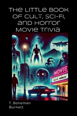 The Little Book of Cult, Sci-Fi, and Horror Movie Trivia by Burnett, T. Boneman