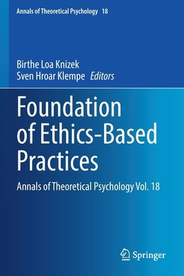 Foundation of Ethics-Based Practices: Annals of Theoretical Psychology Vol. 18 by Knizek, Birthe Loa