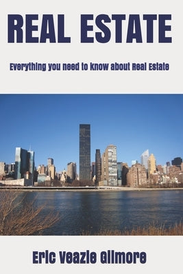 Real Estate: Everything you need to know about Real Estate by Veazie Gilmore, Rebecca