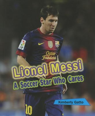 Lionel Messi: A Soccer Star Who Cares by Gatto, Kimberly