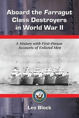 Aboard the Farragut Class Destroyers in World War II: A History with First-Person Accounts of Enlisted Men by Block, Leo