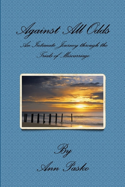 Against All Odds: An Intimate Journey through the Trials of Miscarriage by Pasko, Ann