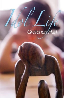Idol Life by Huff, Gretchen Ann