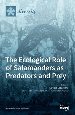 The Ecological Role of Salamanders as Predators and Prey by Sebastiano, Salvidio