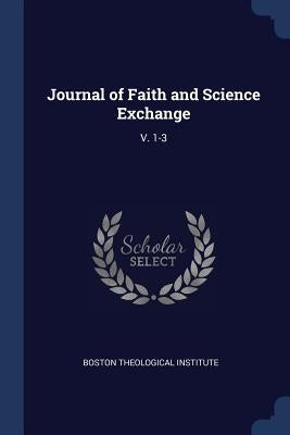 Journal of Faith and Science Exchange: V. 1-3 by Boston Theological Institute