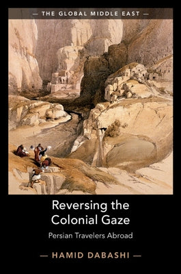 Reversing the Colonial Gaze: Persian Travelers Abroad by Dabashi, Hamid