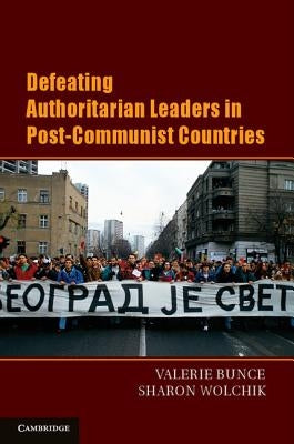 Defeating Authoritarian Leaders in Postcommunist Countries by Bunce, Valerie J.