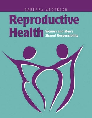 Reproductive Health: Women and Men's Shared Responsibility: Women and Men's Shared Responsibility by Anderson, Barbara